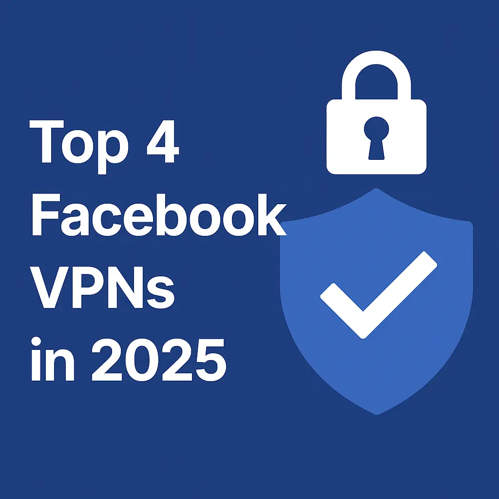 Top 4 Facebook VPNs in 2025